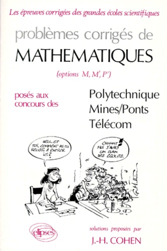 Jean-Hervé Cohen - Problèmes corrigés de mathématiques, options M, M',P' posés au concours de Polytechnique, Mines, Ponts, Télécom.