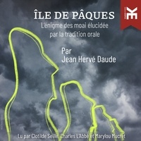 Jean Hervé Daude et Charles L'abbé - Île de Pâques: L'énigme des moai élucidée par la tradition orale.