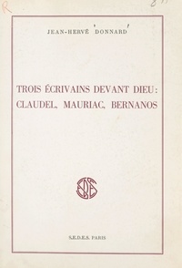 Jean-Hervé Donnard - Trois écrivains devant Dieu : Claudel, Mauriac, Bernanos.