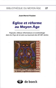 Jean-Hervé Foulon - Eglise et réforme au Moyen-Age - Papauté, milieux réformateurs et ecclésiologie dans les Pays de la Loire au tournant des XIe-XIIe siècles.