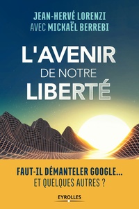 Jean-Hervé Lorenzi et Mickaël Berrebi - L'avenir de notre liberté - Faut-il démanteler Google... Et quelques autres.