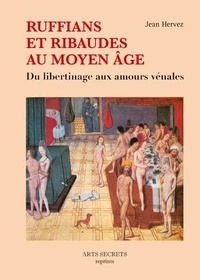 Jean Hervez - Ruffians et ribaudes au Moyen Age - Du libertinage aux amours vénales.