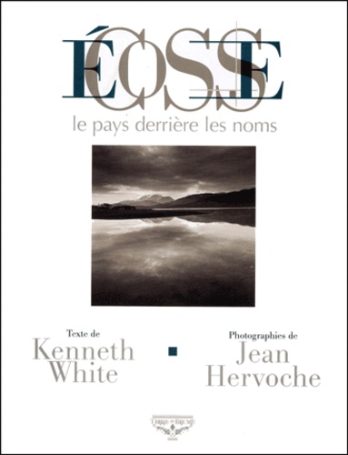 Jean Hervoche et Kenneth White - Ecosse. Le Pays Derriere Les Noms.