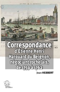 Jean Hesbert - Correspondance d'Etienne Henri Harouard du Beignon - Négociant rochelais (janvier 1759 à décembre 1762).
