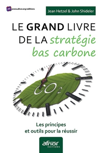 Jean Hetzel et John Shideler - Le grand livre de la stratégie bas carbone - Les principes et outils pour la réussir.
