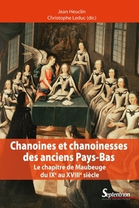 Jean Heuclin et Christophe Leduc - Chanoines et chanoinesses des anciens Pays-Bas - Le chapitre de Maubeuge du IXe au XVIIIe siècle.