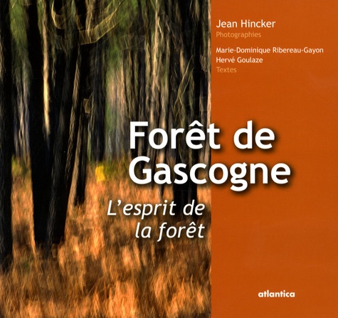 Jean Hincker - Forêt de Gascogne, l'esprit de la forêt - Le plus grand massif forestier d'Europe.