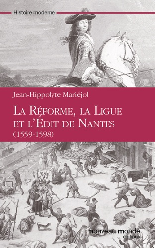 La Réforme, la ligue et l'édit de Nantes. 1559-1598