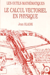 Jean Hladik - Le calcul vectoriel en physique - Les outils mathématiques.