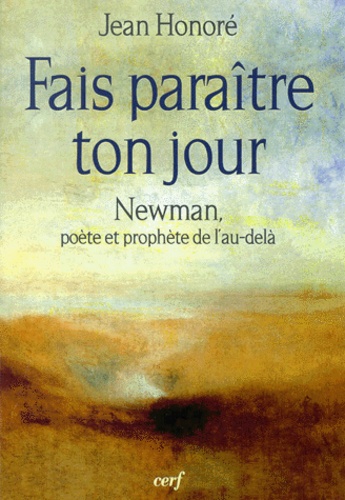 Jean Honoré - Fais Paraitre Ton Jour. Newman, Poete Et Prophete De L'Au-Dela.