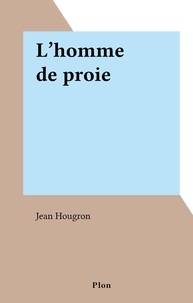 Jean Hougron - L'homme de proie.