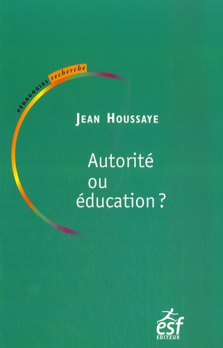 Jean Houssaye - Autorité ou éducation - Entre savoir et socialisation : le sens de l'éducation.