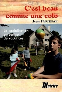 Jean Houssaye - C'est beau comme une colo - La socialisation en centre de vacances.