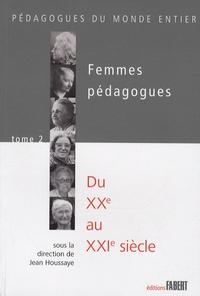 Jean Houssaye - Femmes pédagogues - Tome 2,  Du XXe au XXIe siècle.