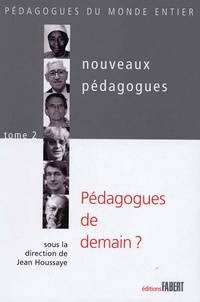 Jean Houssaye - Nouveaux pédagogues - Tome 2, Pédagogues de demain ? XXe-XXIe siècles.