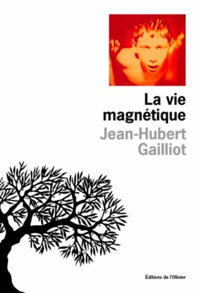 Jean-Hubert Gailliot - La vie magnétique.