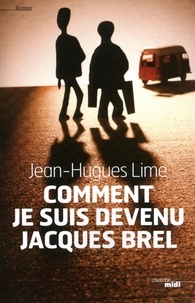 Jean-Hugues Lime - Comment je suis devenu Jacques Brel.