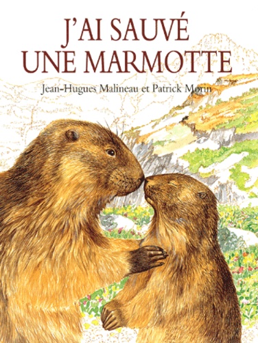 Jean-Hugues Malineau et Patrick Morin - J'ai sauvé une marmotte.