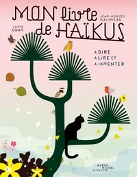 Jean-Hugues Malineau et Janik Coat - Mon livre de Haïkus - A dire, à lire et à inventer.