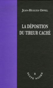 Jean-Hugues Oppel - La déposition du tireur caché.