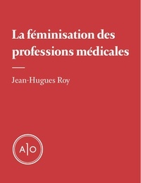 Jean-Hugues Roy - La féminisation des professions médicales.