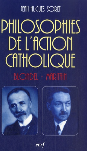 Jean-Hugues Soret - Philosophies de l'Action catholique - Blondel-Maritain.