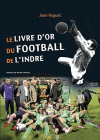 Jean Huguet - Le livre d'or du Football de l'Indre.