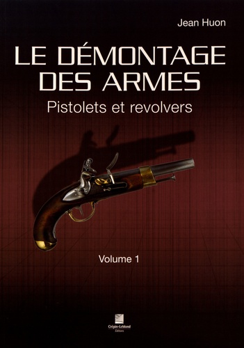 Jean Huon - Le démontage des armes - Volume 1, Pistolets et revolvers.