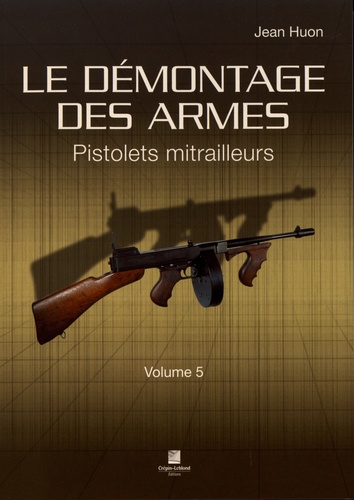 Jean Huon - Le démontage des armes - Volume 5, Pistolets mitrailleurs.