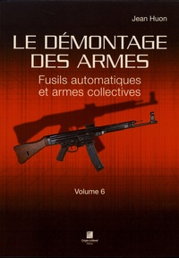 Jean Huon - Le démontage des armes - Volume 6, Fusils automatiques et armes collectives.