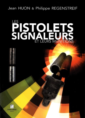 Jean Huon et Philippe Regenstreif - Les pistolets signaleurs et leurs munitions.