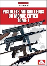 Jean Huon - Pistolets mitrailleurs du monde entier - Tome 1.