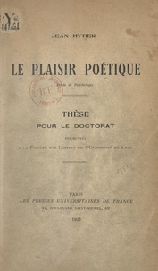 Jean Hytier - Le plaisir poétique - Étude de psychologie. Thèse pour le Doctorat présentée à la Faculté des lettres de l'Université de Lyon.