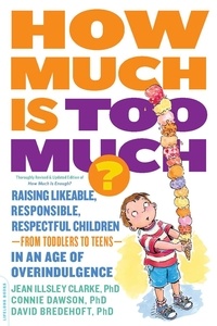 Jean Illsley Clarke et Connie Dawson - How Much Is Too Much? [previously published as How Much Is Enough?] - Raising Likeable, Responsible, Respectful Children -- from Toddlers to Teens -- in an Age of Overindulgence.