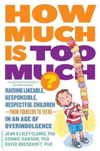 How Much Is Too Much? [previously published as How Much Is Enough?]. Raising Likeable, Responsible, Respectful Children -- from Toddlers to Teens -- in an Age of Overindulgence