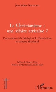 Jean Isidore Nkondog - Le christianisme : une affaire africaine ? - L'intervention de la théologie et du christianisme en contexte néocolonial.