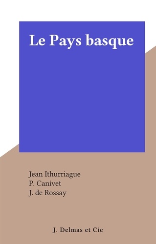 Jean Ithurriague et P. Canivet - Le Pays basque.
