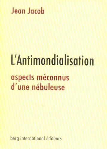 Jean Jacob - L'Antimondialisation - Aspects méconnus d'une nébuleuse.
