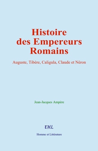 Histoire des Empereurs Romains. Auguste, Tibère, Caligula, Claude et Néron