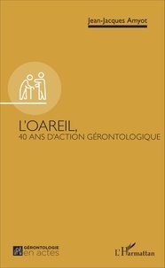 Jean-Jacques Amyot - L'OAREIL - 40 ans d'action gérontologique.