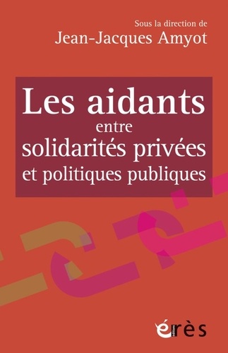 Les aidants entre solidarités privées et... de Jean-Jacques Amyot - Poche -  Livre - Decitre