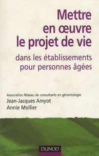 Jean-Jacques Amyot et Annie Mollier - Mettre en oeuvre le projet de vie dans les établissements pour personnes âgées.