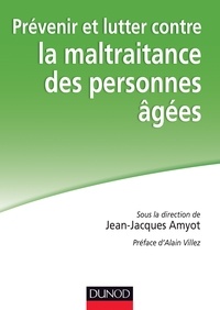 Jean-Jacques Amyot et Laure Brun - Prévenir et lutter contre la maltraitance des personnes âgées.