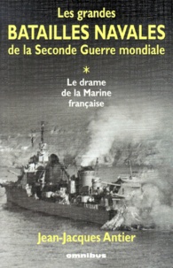 Jean-Jacques Antier - Les grandes batailles navales de la Seconde Guerre mondiale Tome 1 : Le drame de la Marine française.