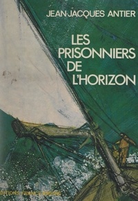 Jean-Jacques Antier - Les prisonniers de l'horizon.