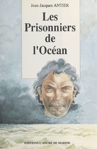 Jean-Jacques Antier - Les prisonniers de l'océan.