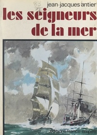 Jean-Jacques Antier - Les seigneurs de la mer.