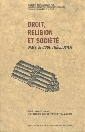 Jean-Jacques Aubert et Philippe Blanchard - Droit, religion et société dans le Code Théodosien.