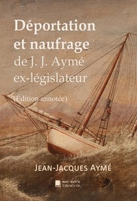 Jean-Jacques Ayme et Édition Mon Autre Librairie - Déportation et naufrage - De J. J. Aymé ex-législateur.