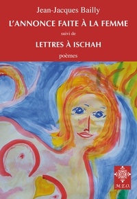 Jean-Jacques Bailly - L'annonce faite à la femme ; Lettres à Ischah.
